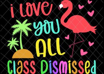 I Love You All Class Dismissed Svg, End Of School Year Teacher Svg, Day Of School Svg