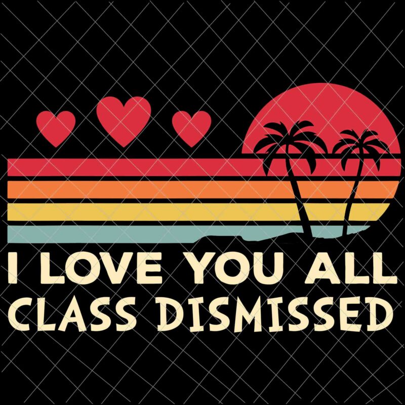 I Love You All Class Dismissed Svg, Teacher Last Day Of School Svg, Last Day Of School Svg