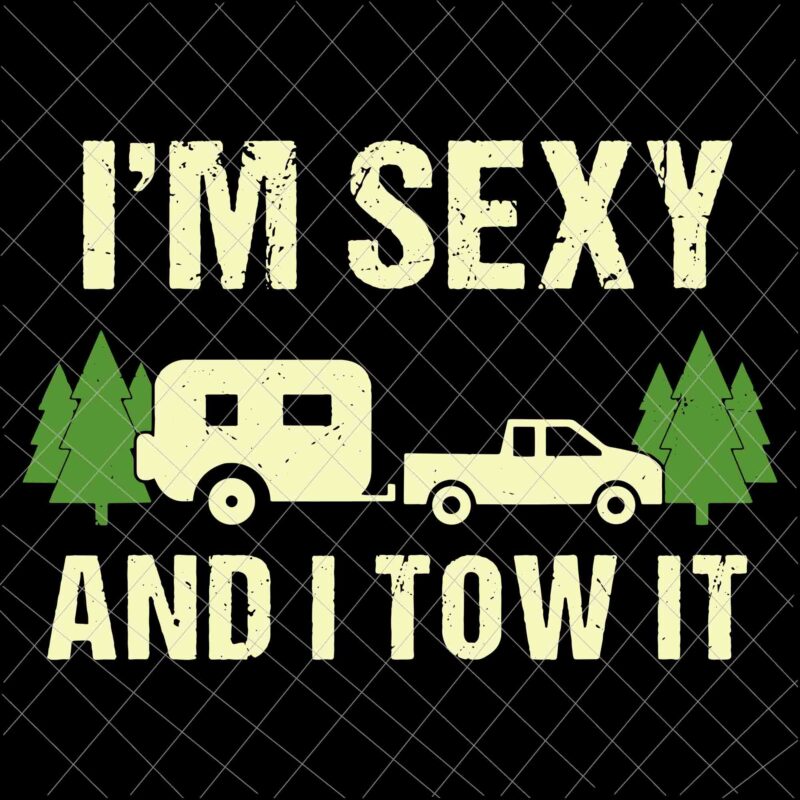 Download I M Sexy And I Tow It Svg Funny Camping Rv Svg Camping Svg Quote Camping Svg Buy T Shirt Designs