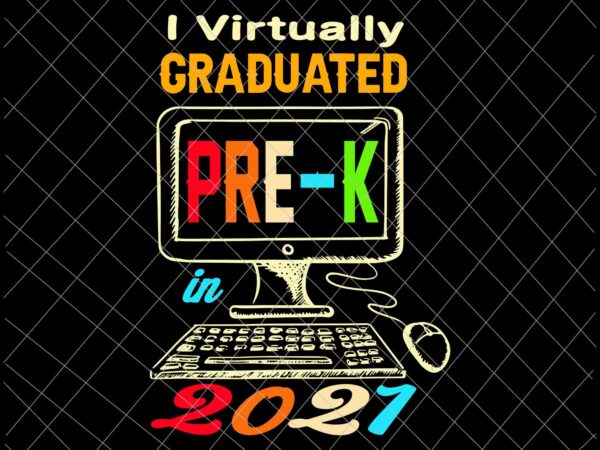 I virtually graduated pre-k in 2021 svg, last day of school svg, graduated 2021 svg t shirt design for sale