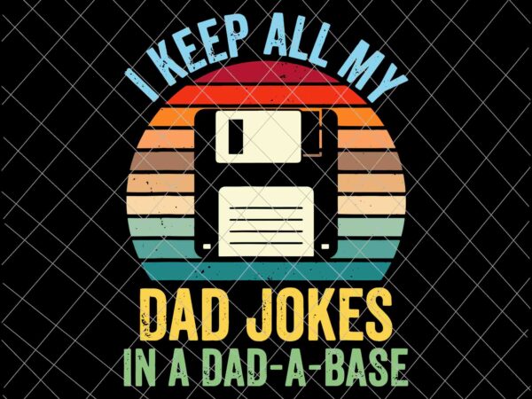 I keep all my dad jokes in a dad-a-base svg, dad jokes svg, father’s day svg t shirt design for sale