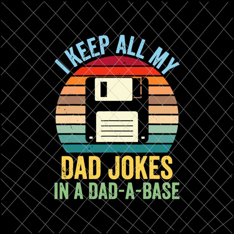 I Keep All My Dad Jokes In A Dad-A-Base Svg, Dad Jokes Svg, Father’s Day Svg
