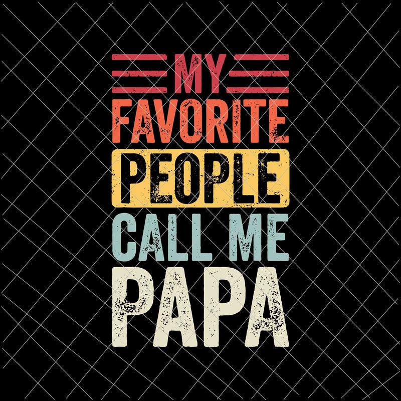 My Favorite People Call Me Papa Svg Vintage Funny Dad Father Svg Father S Day Svg Buy T