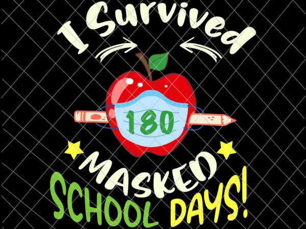 I survived 180 masked school days svg, end of school 2021 svg, last day of school svg t shirt design for sale