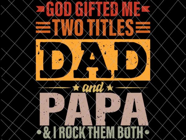 God gifted me two titles dad and papa svg, funny father’s day svg, quote father’s day svg t shirt design template