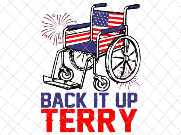 Back it up terry svg, 4th of july svg, independence day, us flag svg, patriotic svg, america svg, fourth of july svg t shirt template