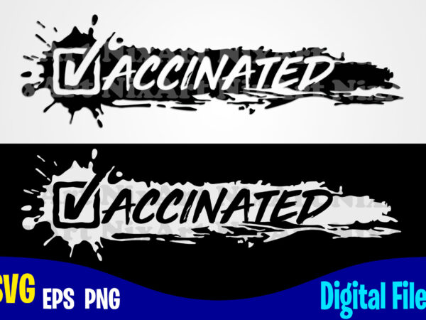 Vaccinated, vaccine svg, funny vaccine shirt design svg eps, png files for cutting machines and print t shirt designs for sale t-shirt design png