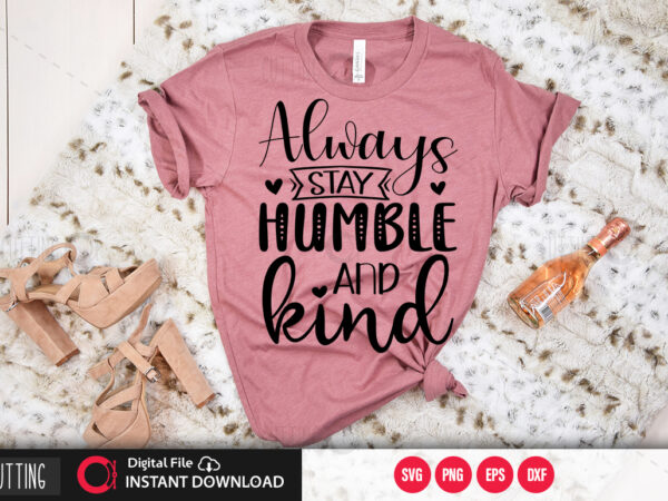 Always stay humble and kind svg design,cut file design