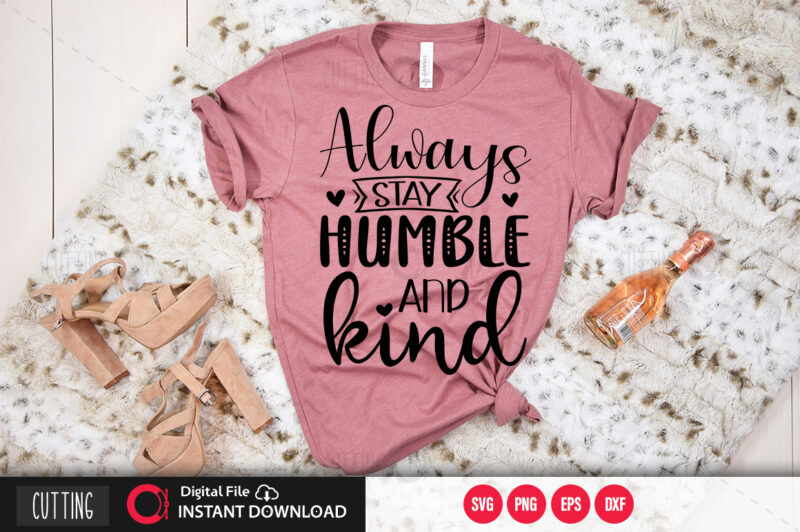 Always stay humble and kind SVG DESIGN,CUT FILE DESIGN