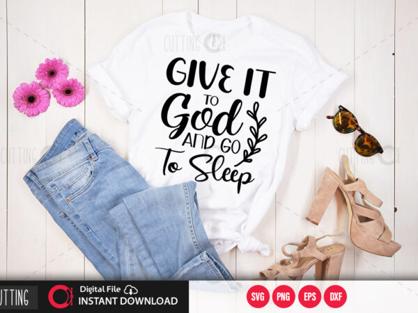 Give it to god and go to sleep svg design,cut file design