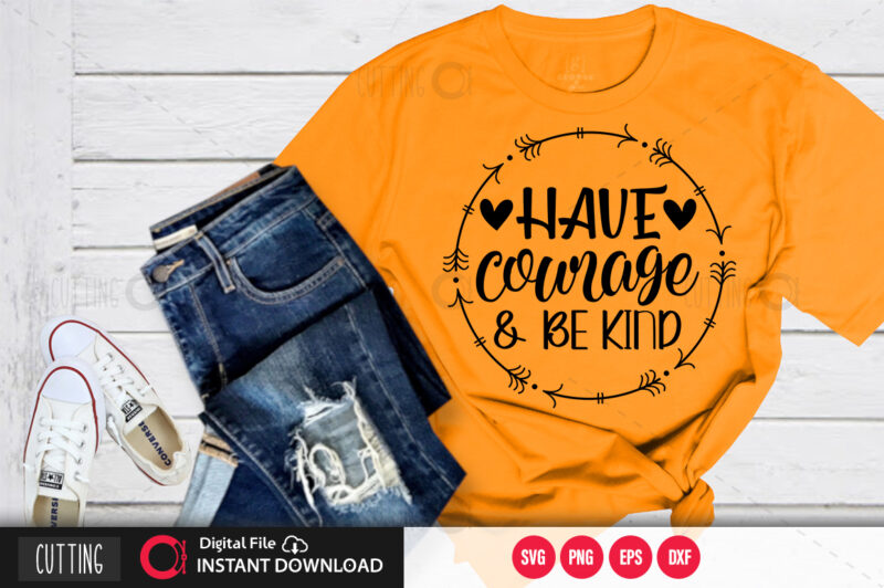 Have courage and be kind SVG DESIGN,CUT FILE DESIGN