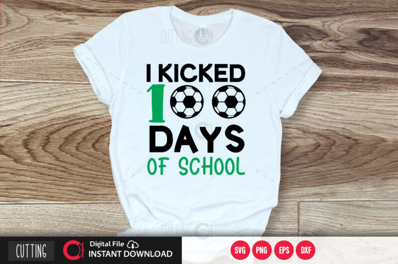 I kicked 100 days of school SVG DESIGN,CUT FILE DESIGN