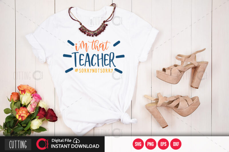 I m that teacher #sorrynotsorry SVG DESIGN,CUT FILE DESIGN