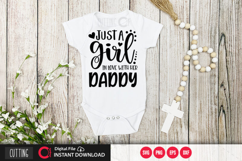 Just a girl in love with her daddy SVG DESIGN,CUT FILE DESIGN