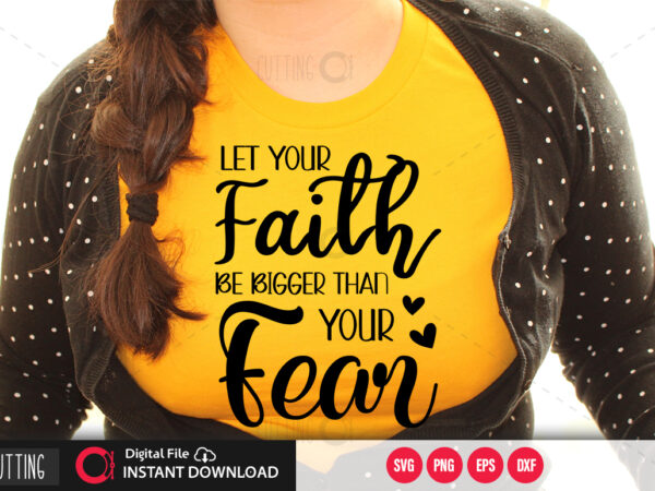 Let your faith be bigger than your fear svg design,cut file design