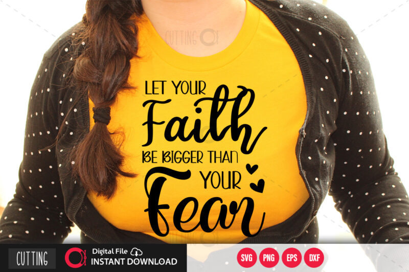 Let your faith be bigger than your fear SVG DESIGN,CUT FILE DESIGN