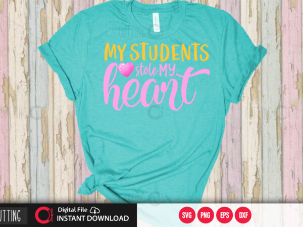 My students stole my heart svg design,cut file design