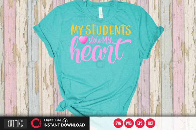 My students stole my heart SVG DESIGN,CUT FILE DESIGN