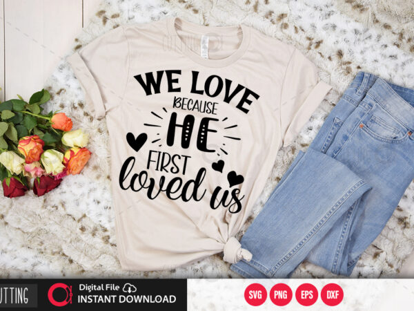 We love because he first loved us svg design,cut file design