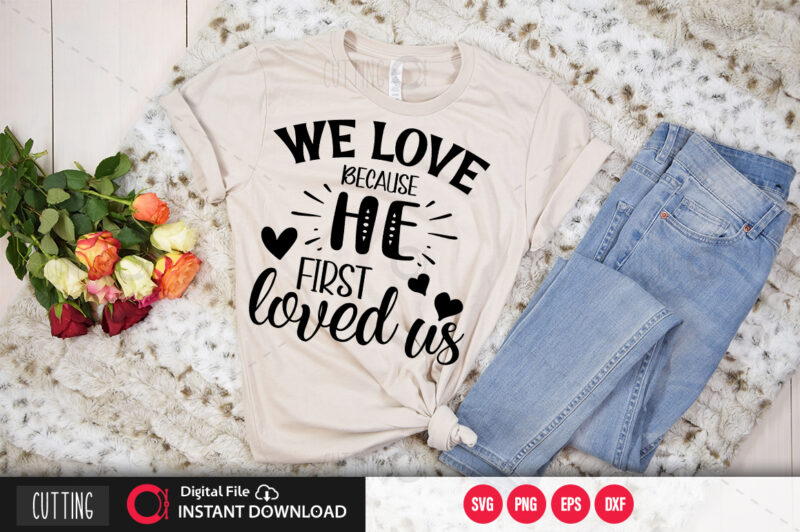 We love because he first loved us SVG DESIGN,CUT FILE DESIGN