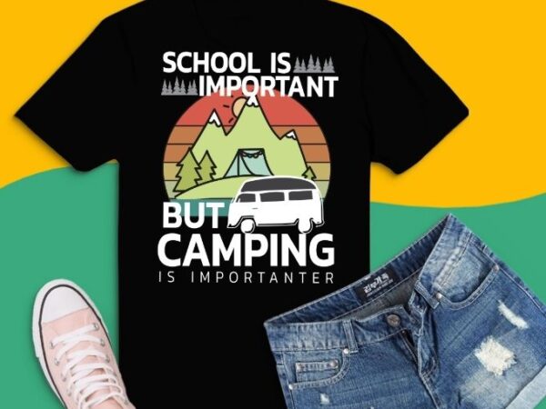 School is important but camping is importanter youth kids t-shirt design svg,camper accessories camping gear campers gift ideas png,camping outdoor sunset png, summer moutain hiking t-shirt design eps,