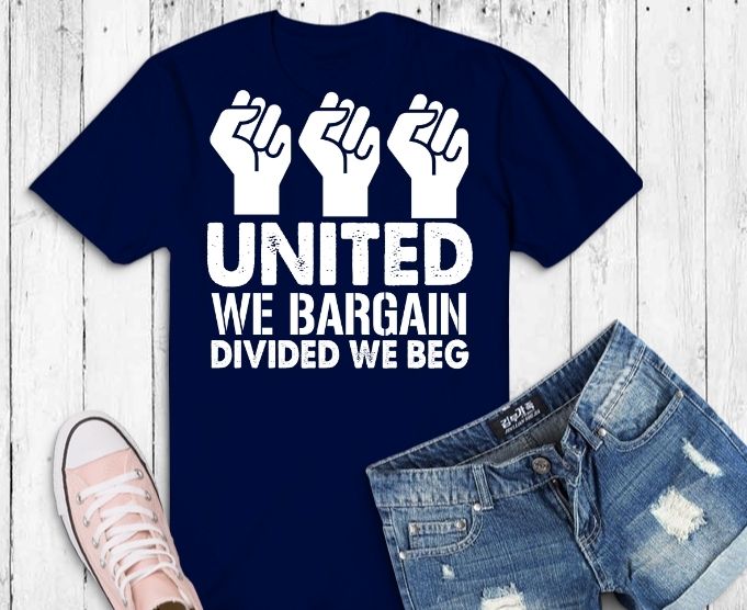 United We Bargain, Divided We Beg – Labor Union Protest T-shirt design svg,Strong and Proud Skilled Labor Union Support, hand protesting,