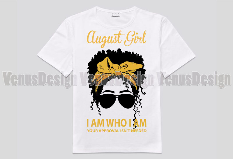 August Girl I Am Who I Am Your Approval Isnt Needed Editable Design