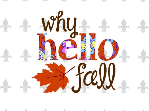 Download Why Hello Fall Trending Gifts Shirt For Fall Svg File Diy Crafts Svg Files For Cricut Silhouette Sublimation Files Buy T Shirt Designs