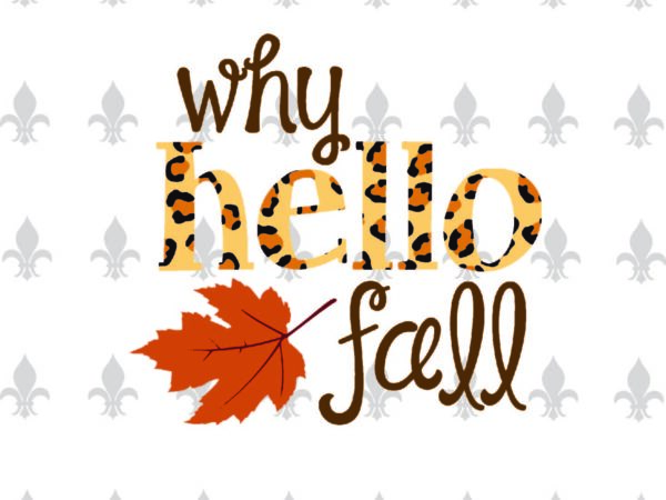 Why hello fall trending gifts, shirt for fall svg file diy crafts svg files for cricut, silhouette sublimation files t shirt design for sale