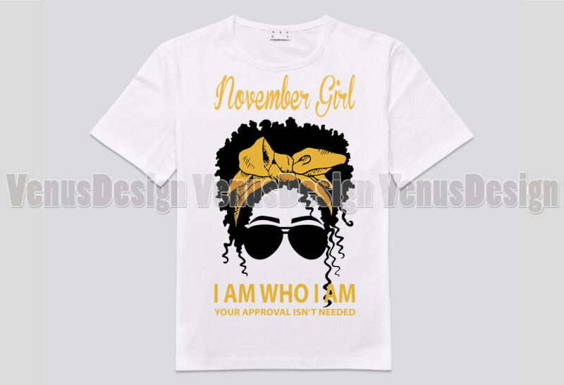 November Girl I Am Who I Am Your Approval Isnt Needed Editable Design