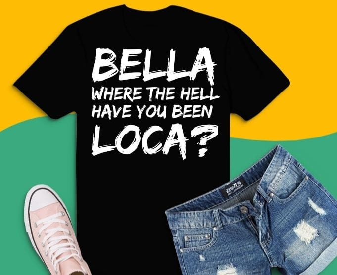 where the hell have you been loca t shirt