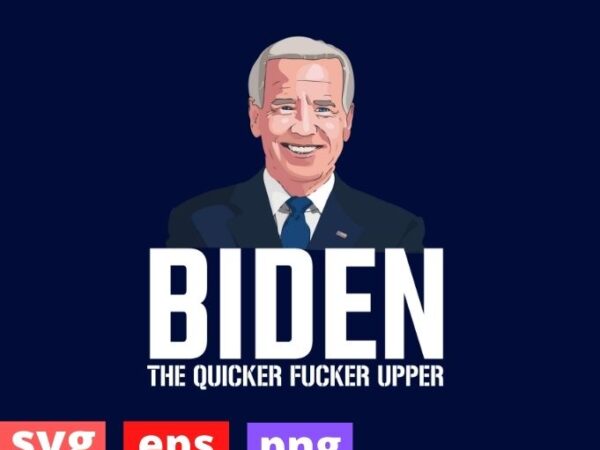 Funny biden the quicker-fucker upper tee shirt design svg, biden the quicker fucker-upper t-shirt png, biden president, politics, trump supporter,