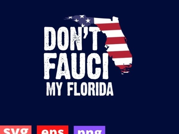 Don’t fauci my florida 2024 t-shirt design svg, for patriotic mom and dad t-shirt