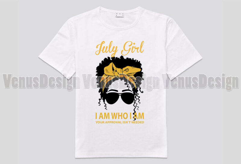 July Girl I Am Who I Am Your Approval Isnt Needed Afro Girl Editable Design