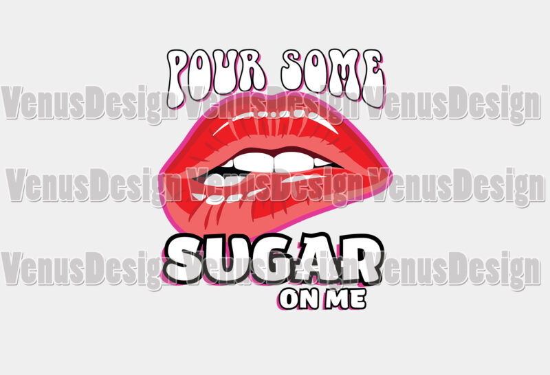 Pour Some Sugar On Me Biting Lips Editable Design