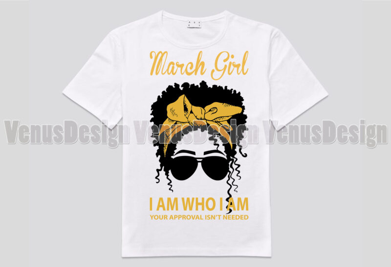 March Girl I Am Who I Am Your Approval Isnt Needed