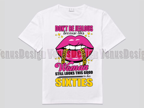 Dont be jealous because this woman still looks this good in her sixties t shirt vector illustration