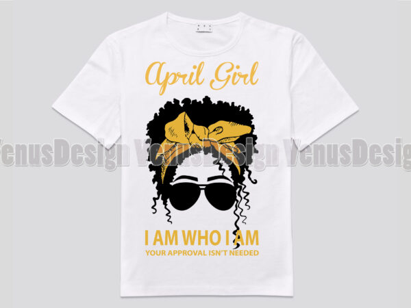 April girl i am who i am your approval isnt needed editable design