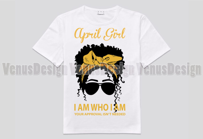 April Girl I Am Who I Am Your Approval Isnt Needed Editable Design