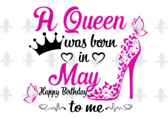 A Queen Was Born In May Gifts, Shirt For Birthday Queen Svg File Diy Crafts Svg Files For Cricut, Silhouette Sublimation Files t shirt vector