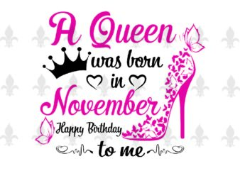 A Queen Was Born In November Gifts, Shirt For Birthday Queen Svg File Diy Crafts Svg Files For Cricut, Silhouette Sublimation Files t shirt vector