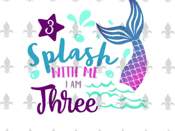 Splash with me iam three birthday gifts, shirt for birthday girl svg file diy crafts svg files for cricut, silhouette sublimation files t shirt template vector