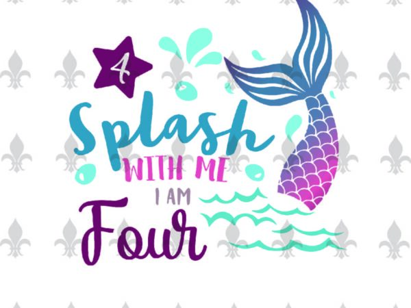 Splash with me i am four birthday gifts, shirt for birthday girl svg file diy crafts svg files for cricut, silhouette sublimation files t shirt template vector