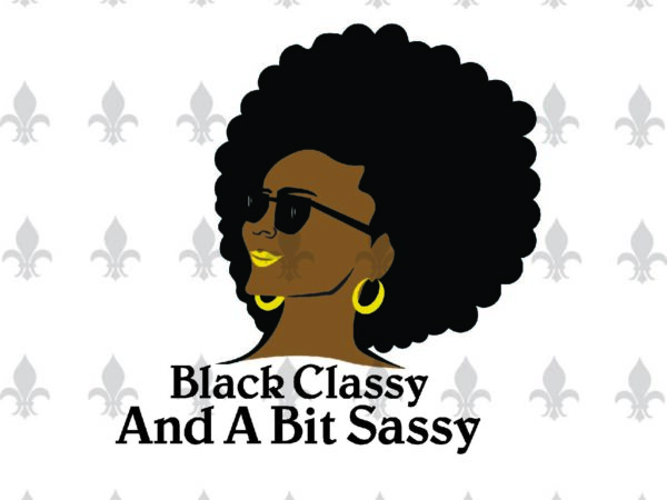 Download Black Classy And A Bit Sassy Black Girl Gifts Shirt For Black Girl Svg File Diy Crafts Svg Files For Cricut Silhouette Sublimation Files Buy T Shirt Designs