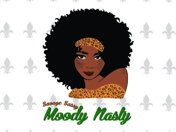 Savage sassy moody nasty black girl leopard pattern gifts, shirt for black girl svg file diy crafts svg files for cricut, silhouette sublimation files t shirt template vector