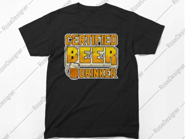 Certified beer drinker, t-shirt design, beer, beer o clock, drink beer, beer vector, typography, heavy drinker, vector t-shirt