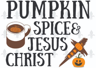 Pumpkin Spice Jesus Christ Fall Gifts, Shirt For Christian Svg File Diy Crafts Svg Files For Cricut, Silhouette Sublimation Files