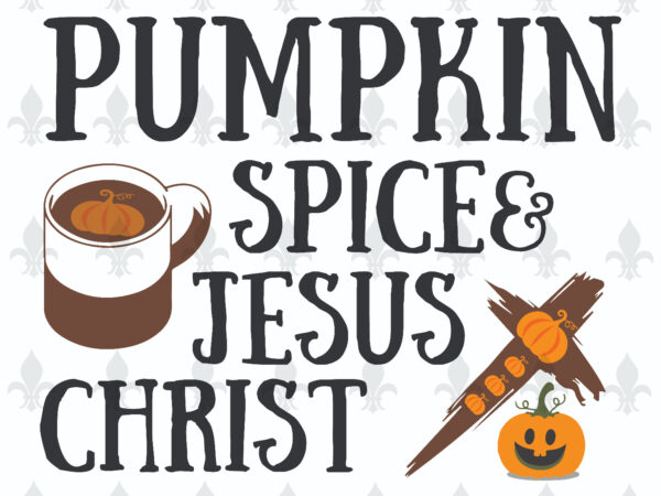 Pumpkin spice jesus christ fall gifts, shirt for christian svg file diy crafts svg files for cricut, silhouette sublimation files t shirt illustration