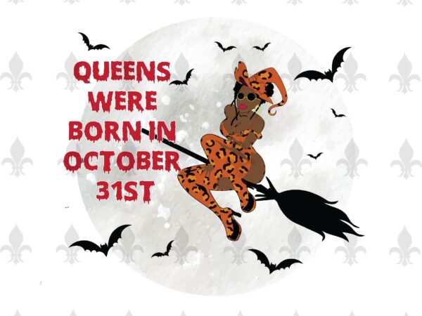 Queens were born in october 31st halloween birthday gifts, shirt for girl svg file diy crafts svg files for cricut, silhouette sublimation files t shirt illustration