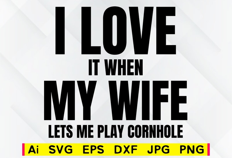 Download I love it when my wife lets me play cornhole editable ...